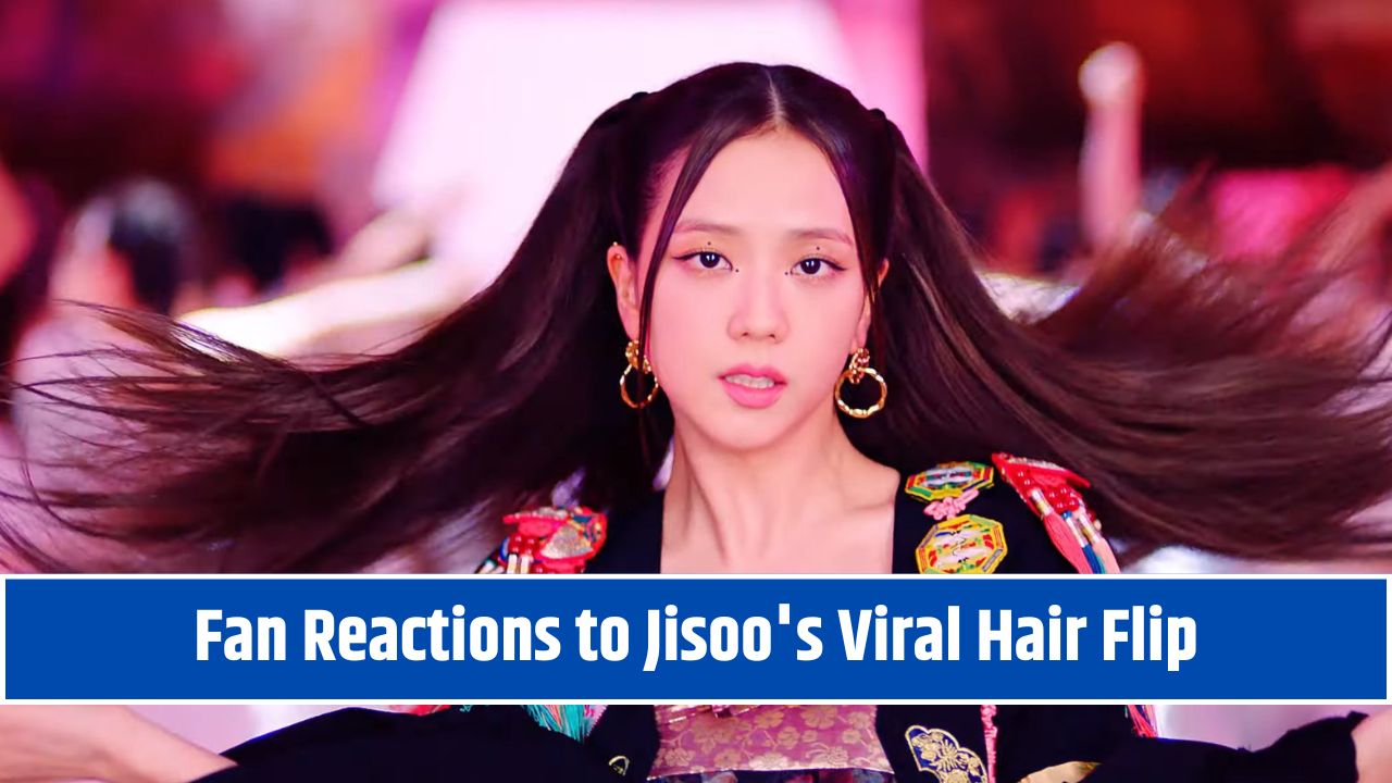 Fan Reactions to Jisoo's Viral Hair Flip